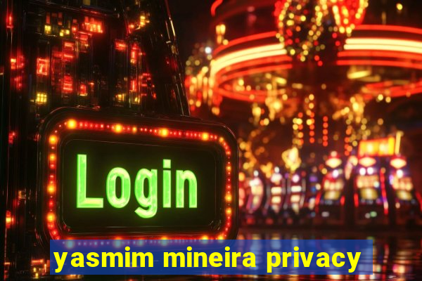 yasmim mineira privacy